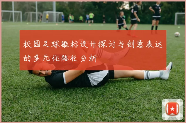 校园足球徽标设计探讨与创意表达的多元化路径分析